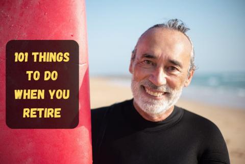 101 Things to Do When You Retire: Fulfill Your Life