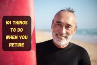 101 Things to Do When You Retire: Fulfill Your Life